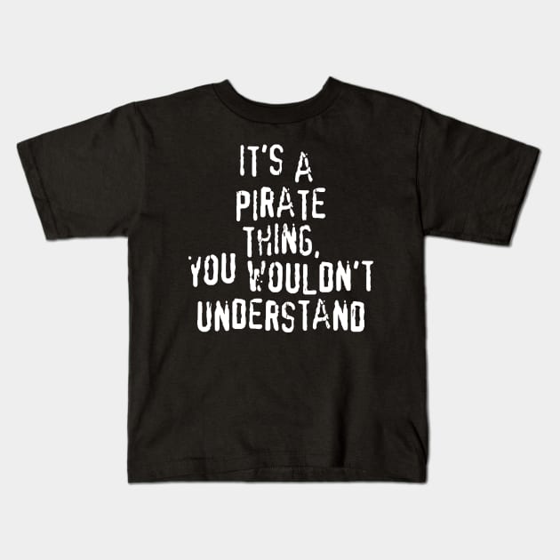 It's A PIRATE Thing, You Wouldn't Understand Kids T-Shirt by prometheus31